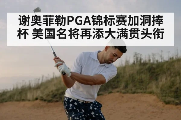 谢奥菲勒PGA锦标赛加洞捧杯 美国名将再添大满贯头衔